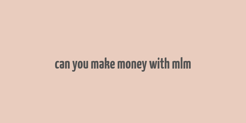 can you make money with mlm