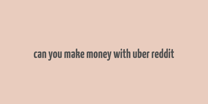 can you make money with uber reddit