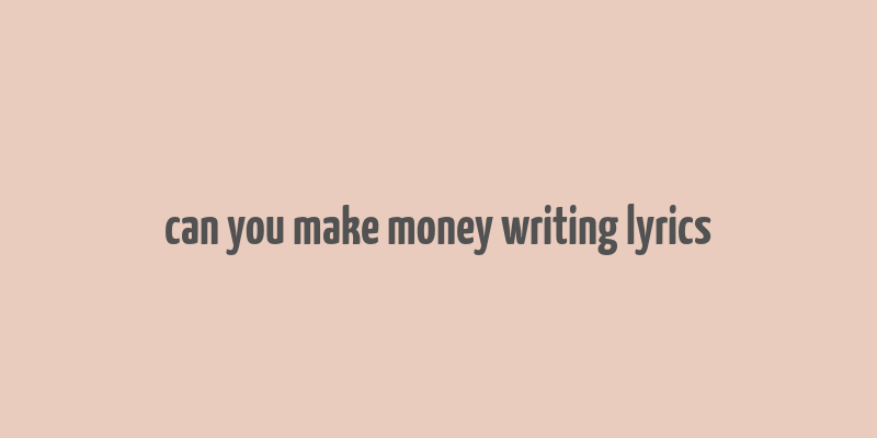 can you make money writing lyrics