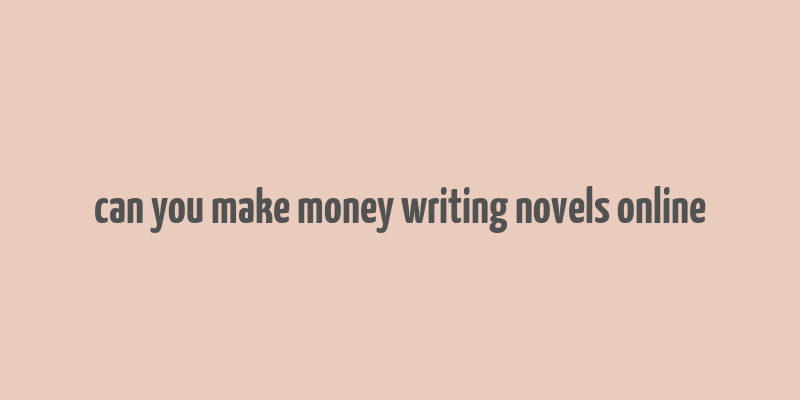 can you make money writing novels online