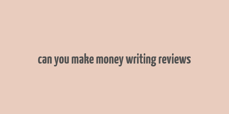 can you make money writing reviews