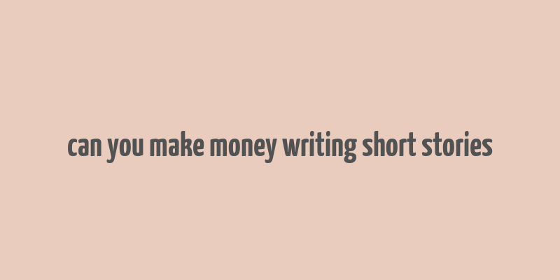 can you make money writing short stories