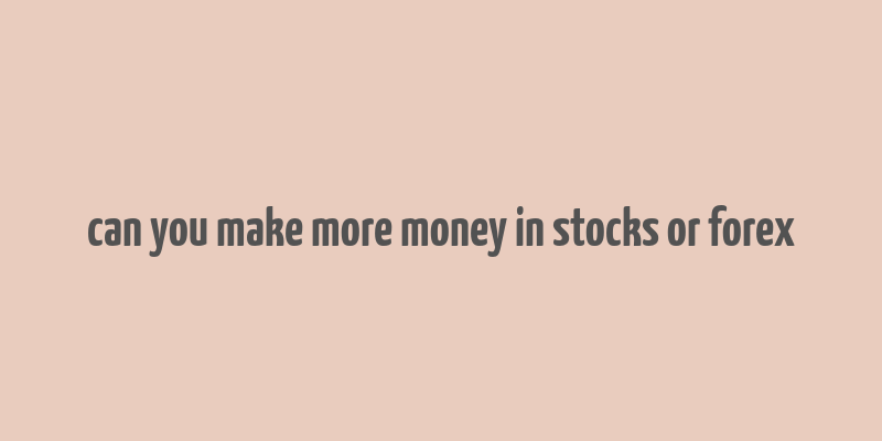 can you make more money in stocks or forex