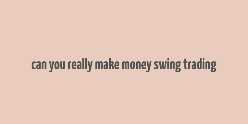 can you really make money swing trading