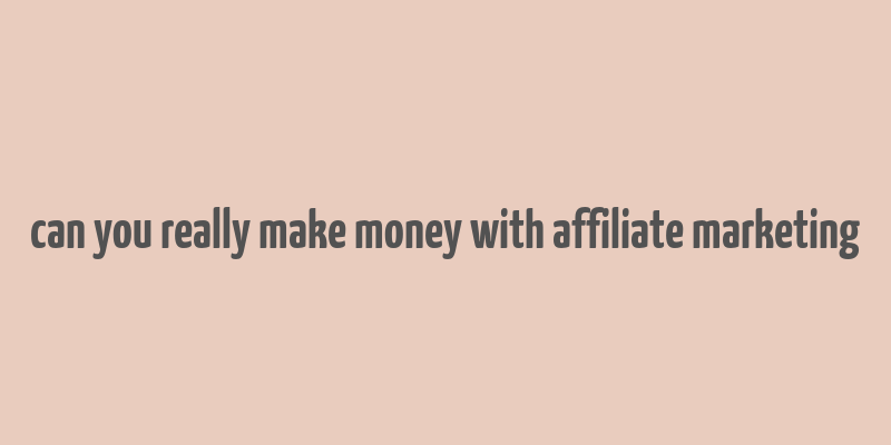 can you really make money with affiliate marketing