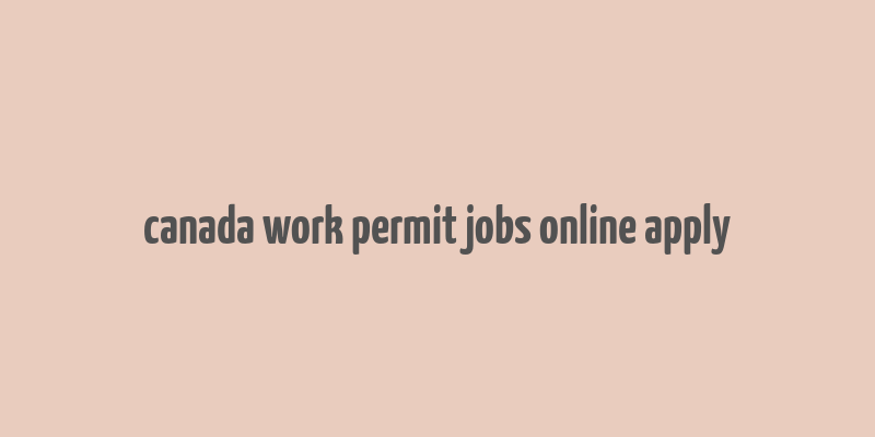 canada work permit jobs online apply