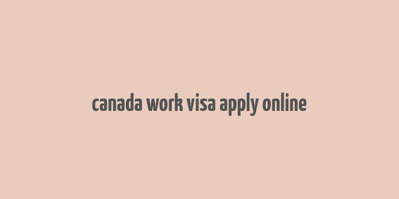 canada work visa apply online