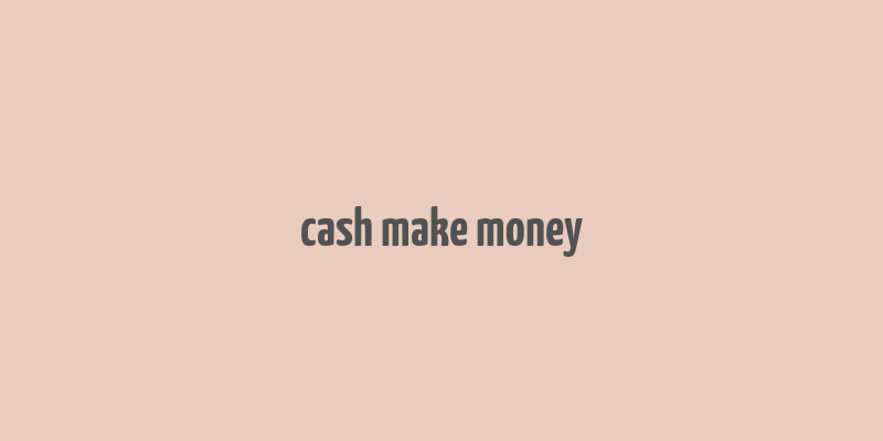 cash make money