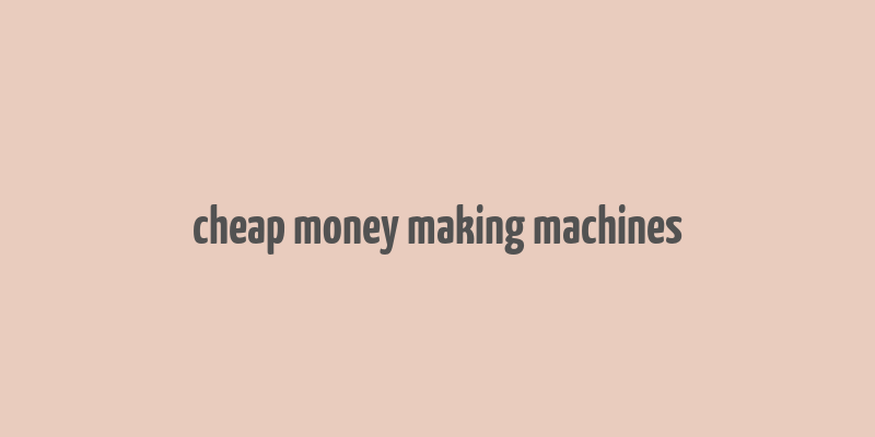 cheap money making machines