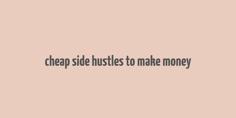 cheap side hustles to make money