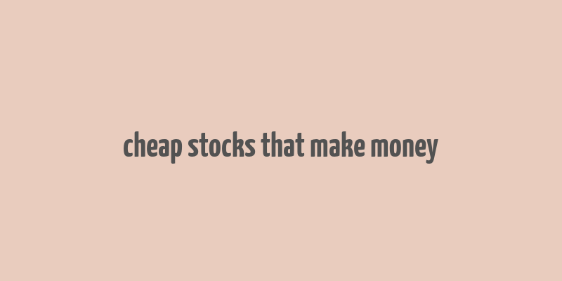 cheap stocks that make money