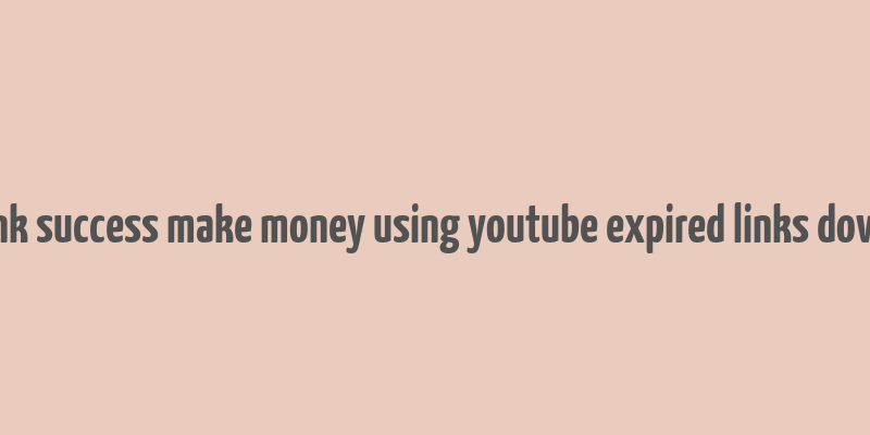 clickbank success make money using youtube expired links downoload