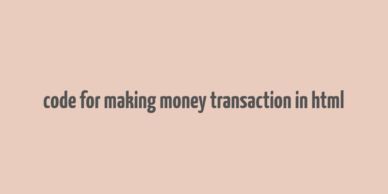 code for making money transaction in html