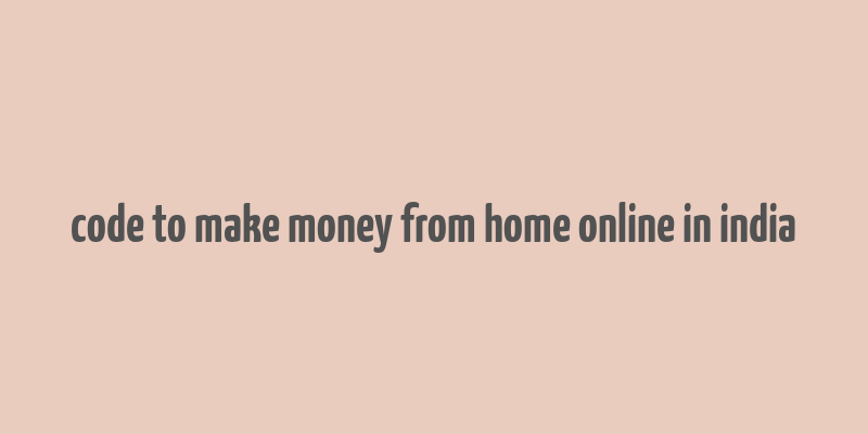 code to make money from home online in india