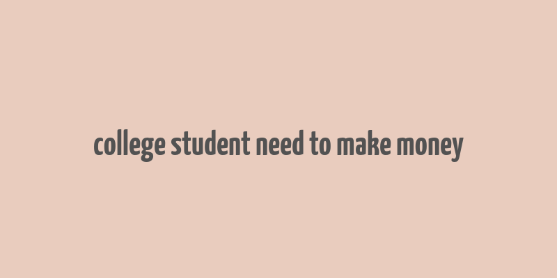 college student need to make money