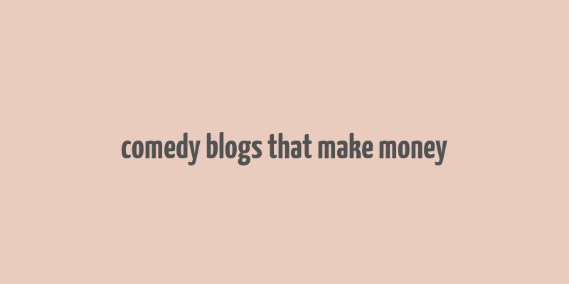 comedy blogs that make money