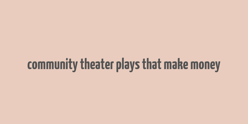 community theater plays that make money