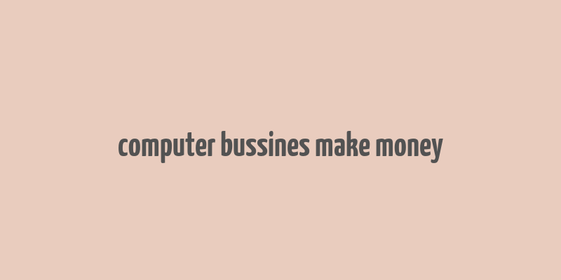 computer bussines make money