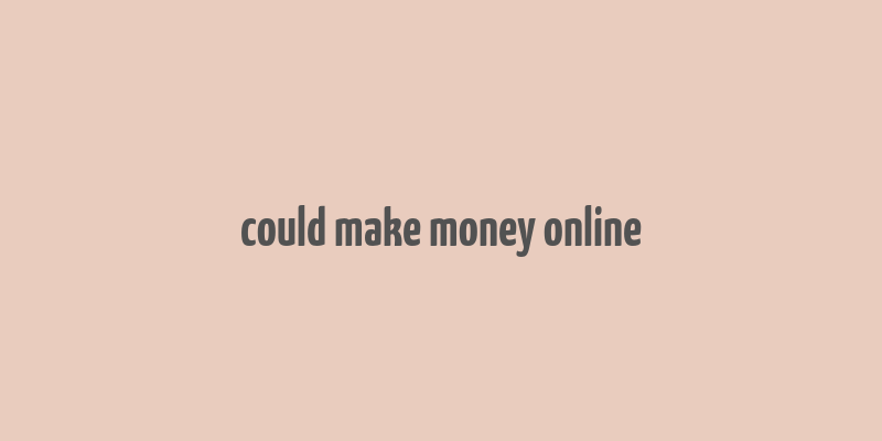 could make money online