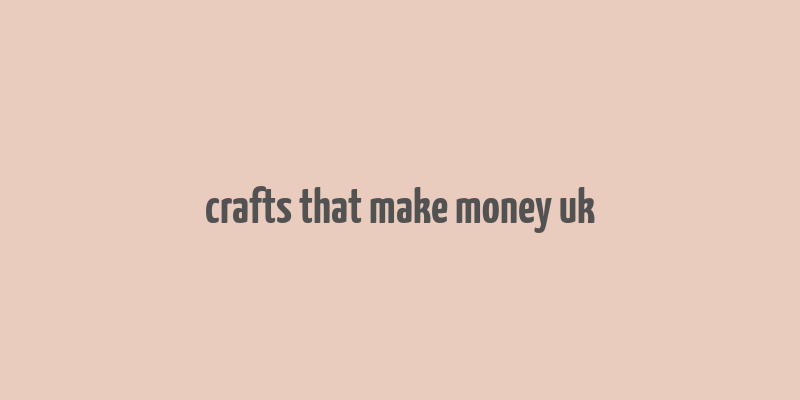 crafts that make money uk