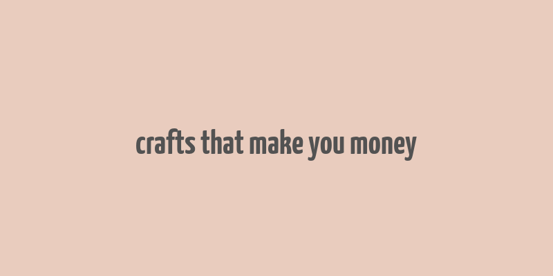 crafts that make you money