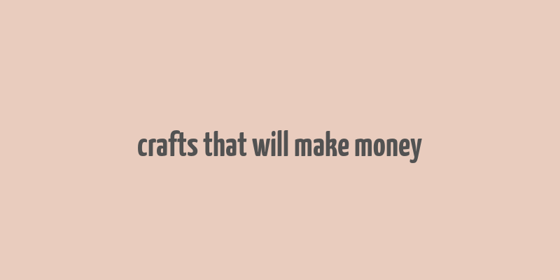 crafts that will make money