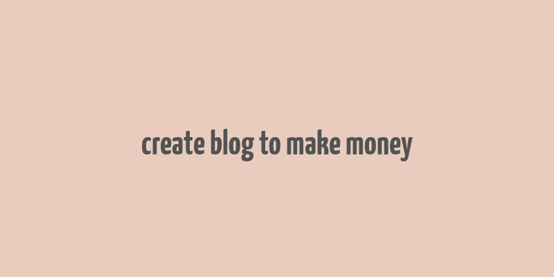 create blog to make money