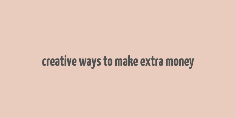 creative ways to make extra money