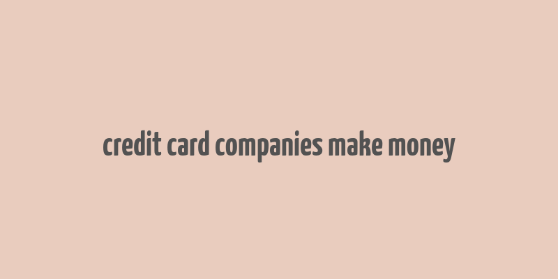 credit card companies make money