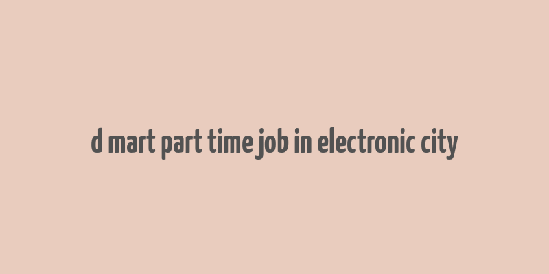 d mart part time job in electronic city