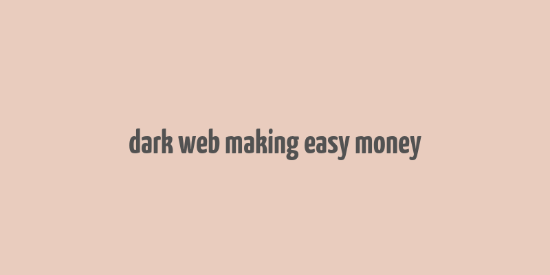 dark web making easy money