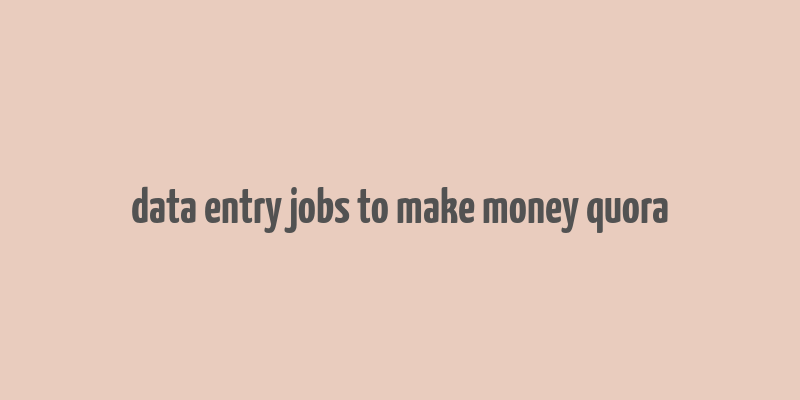 data entry jobs to make money quora