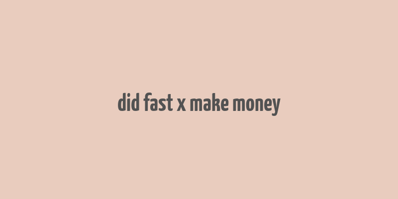 did fast x make money