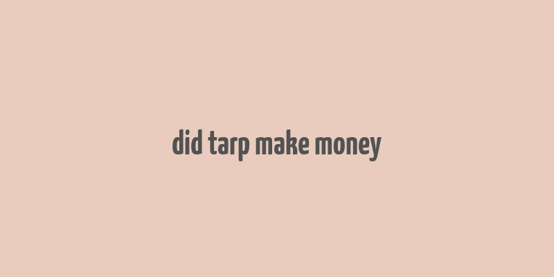 did tarp make money