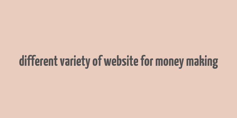 different variety of website for money making