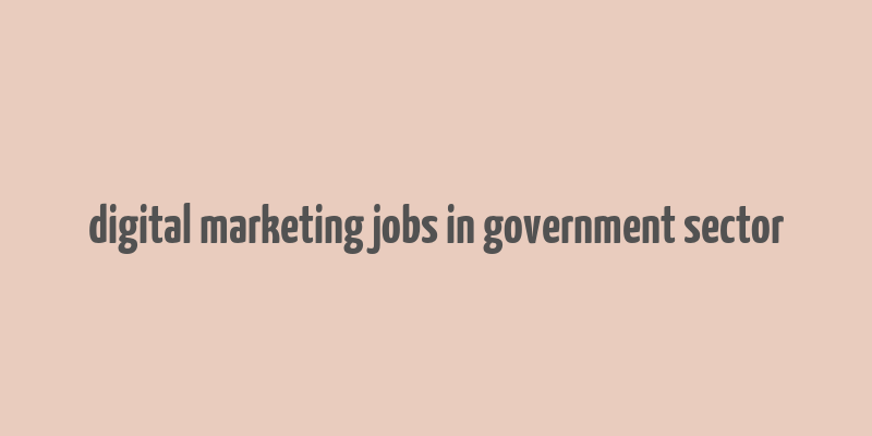 digital marketing jobs in government sector