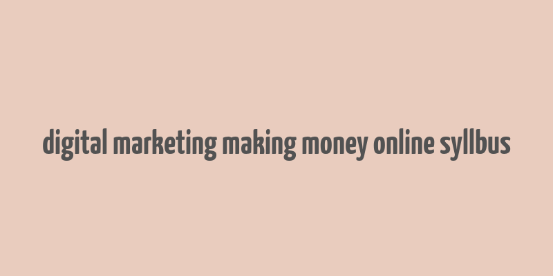 digital marketing making money online syllbus