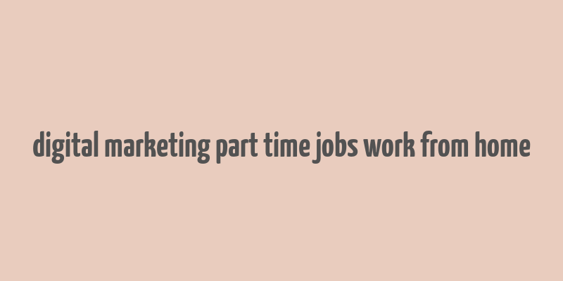 digital marketing part time jobs work from home