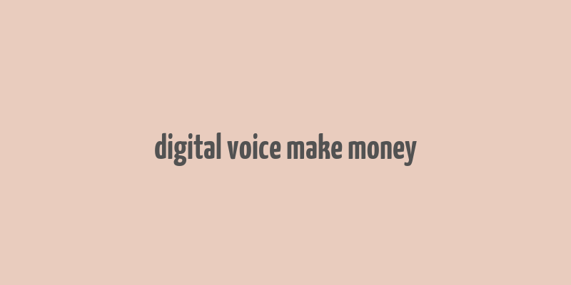 digital voice make money