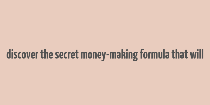 discover the secret money-making formula that will