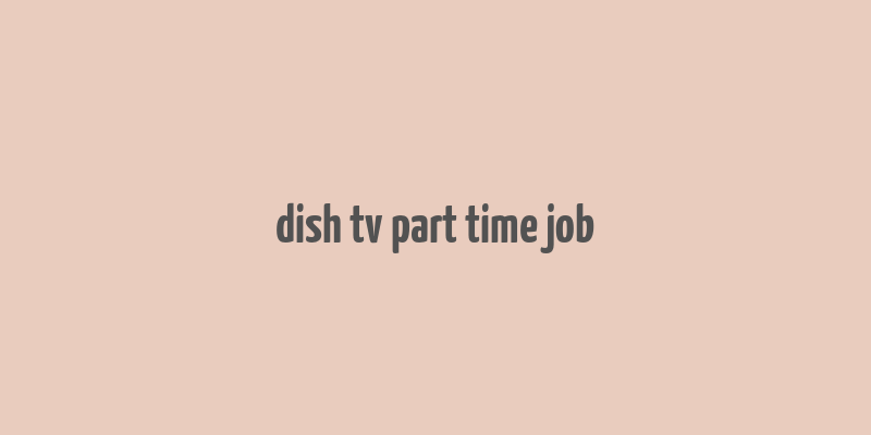 dish tv part time job