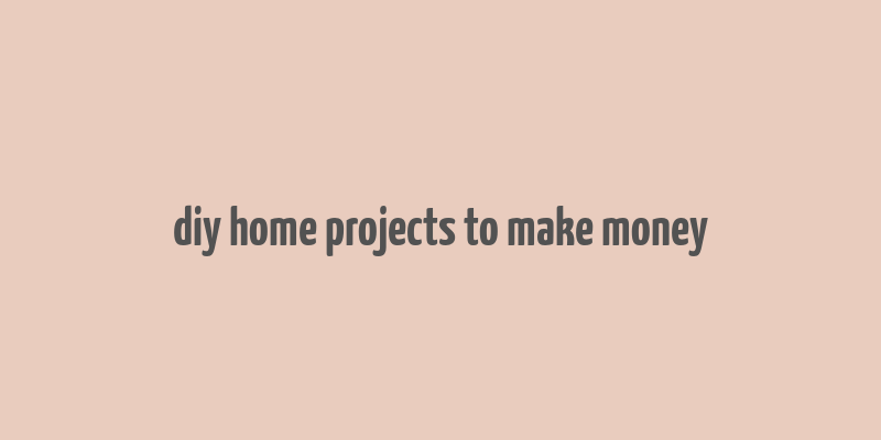 diy home projects to make money