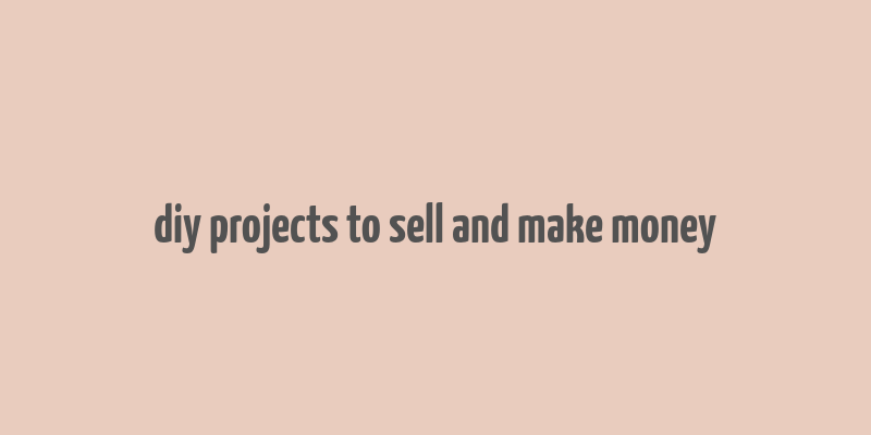 diy projects to sell and make money