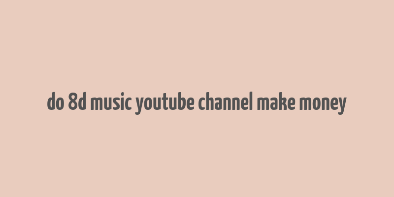 do 8d music youtube channel make money