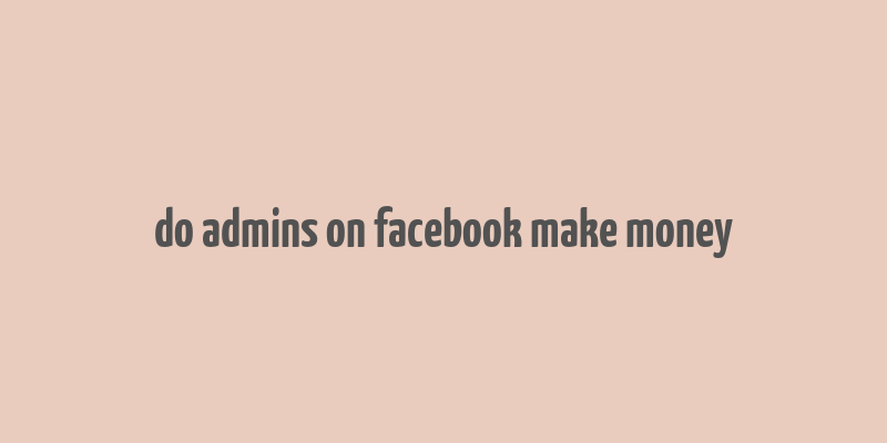 do admins on facebook make money