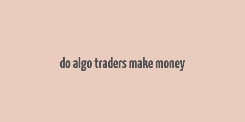 do algo traders make money