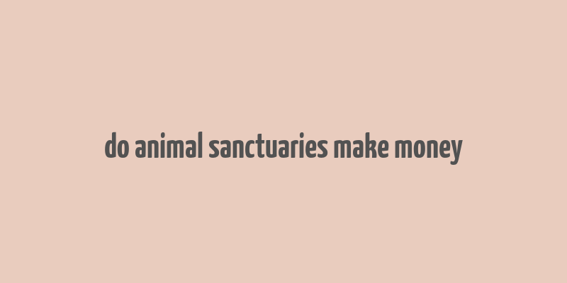 do animal sanctuaries make money