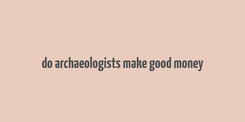 do archaeologists make good money