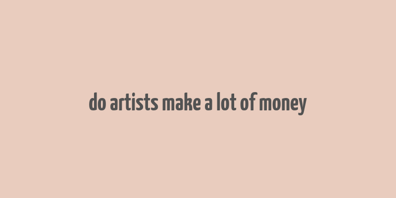 do artists make a lot of money