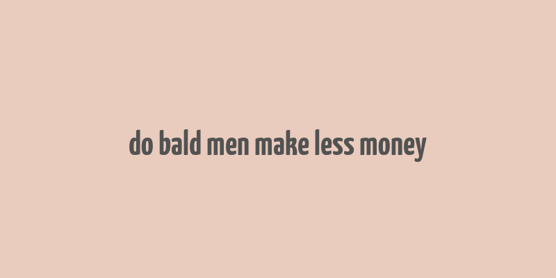 do bald men make less money